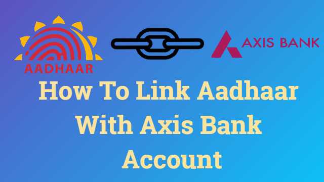 How To Link Aadhaar With Axis Bank Account?