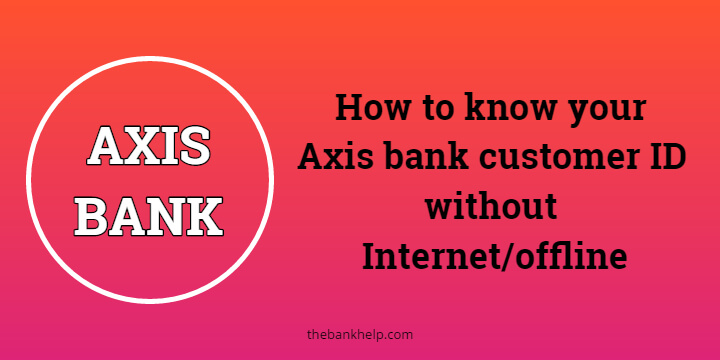 How to know your Axis bank customer ID without Internet