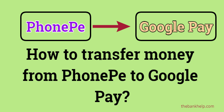 How to transfer money from PhonePe to Google Pay?