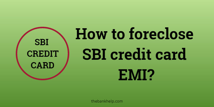 How to foreclose SBI credit card EMI?