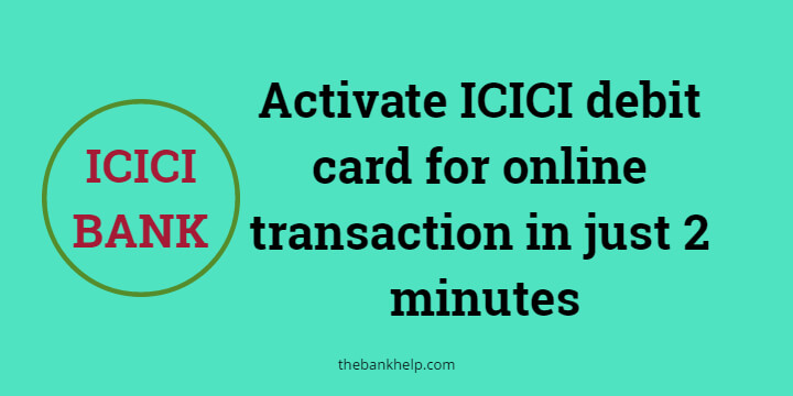 How to activate ICICI debit card for online transaction within 2 minutes?