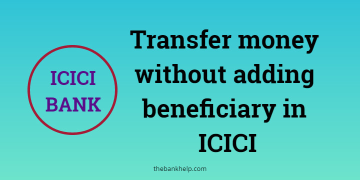 How to transfer money without adding beneficiary in ICICI?