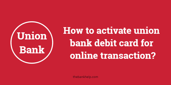 How to activate union bank debit card for online transaction