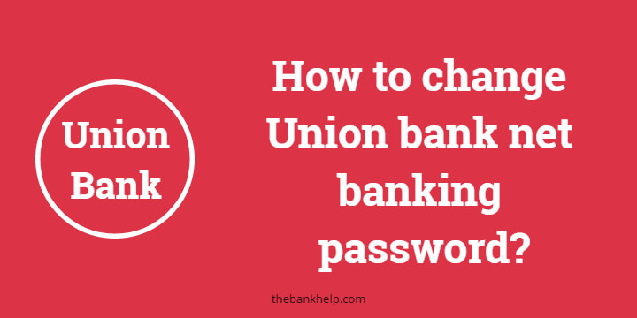 How to change Union bank net banking password