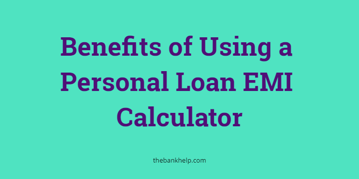 Benefits of Using a Personal Loan EMI Calculator