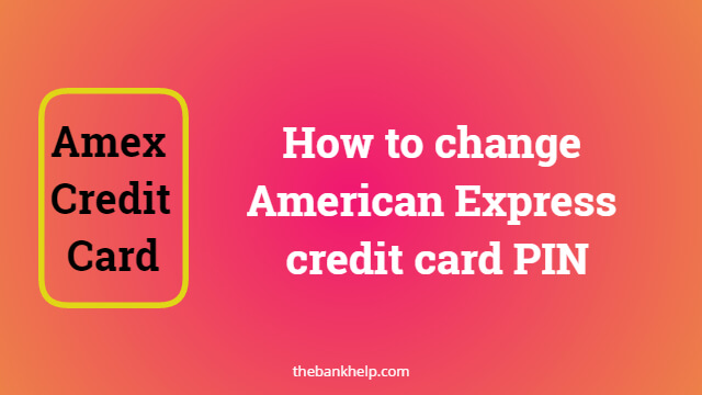 Amex card PIN reset : How to change American Express credit card PIN